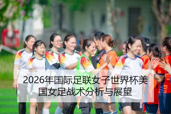 2026年国际足联女子世界杯美国女足战术分析与展望