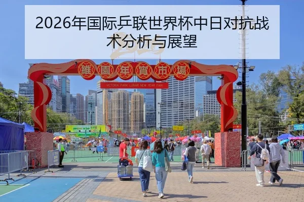2026年国际乒联世界杯中日对抗战术分析与展望