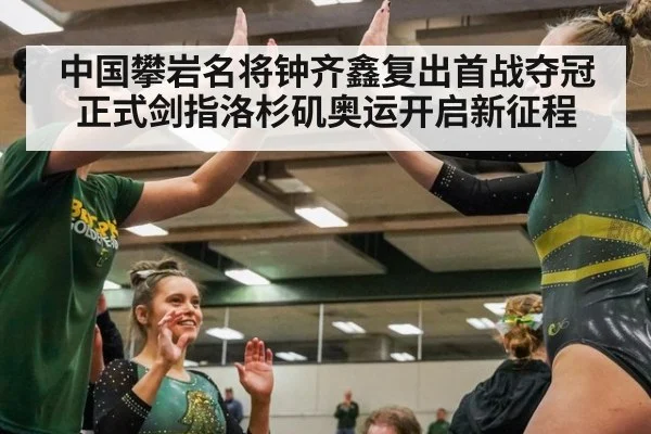 中国攀岩名将钟齐鑫复出首战夺冠正式剑指洛杉矶奥运开启新征程
