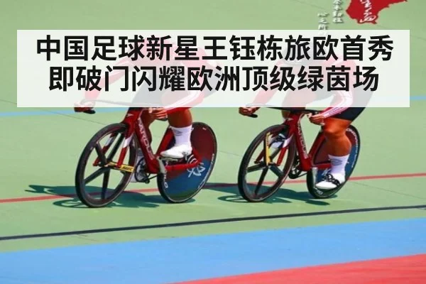 中国足球新星王钰栋旅欧首秀即破门闪耀欧洲顶级绿茵场